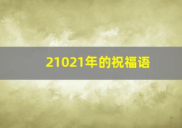 21021年的祝福语