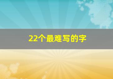 22个最难写的字