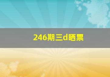 246期三d晒票