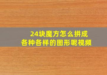 24块魔方怎么拼成各种各样的图形呢视频