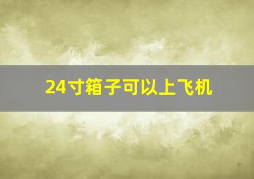 24寸箱子可以上飞机