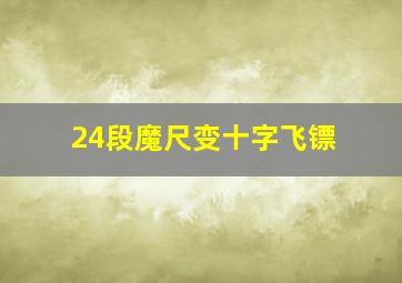 24段魔尺变十字飞镖