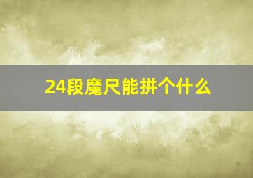 24段魔尺能拼个什么