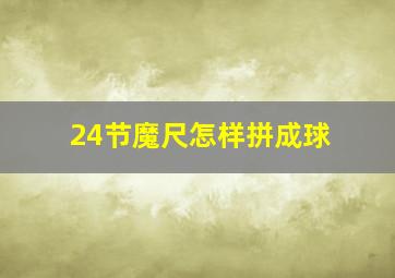 24节魔尺怎样拼成球