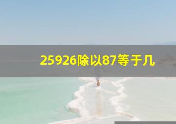 25926除以87等于几