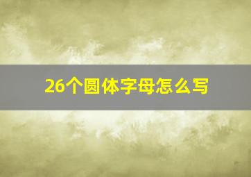 26个圆体字母怎么写