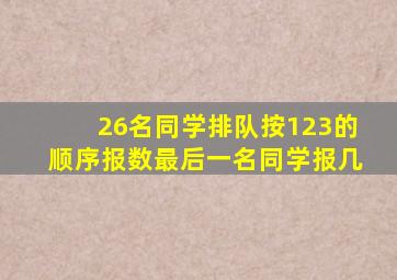 26名同学排队按123的顺序报数最后一名同学报几