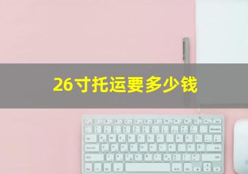 26寸托运要多少钱