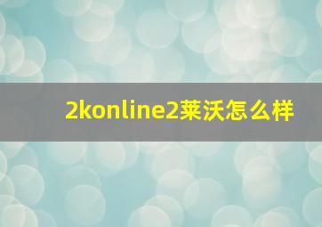 2konline2莱沃怎么样