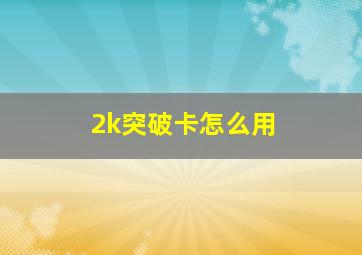 2k突破卡怎么用