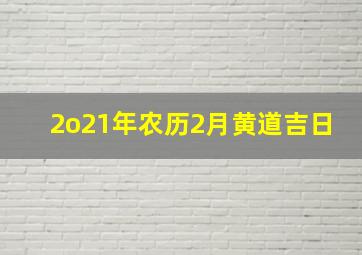 2o21年农历2月黄道吉日