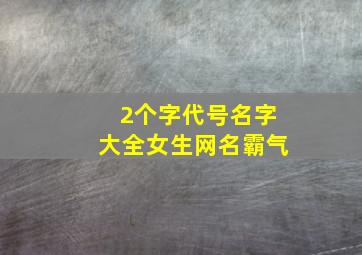 2个字代号名字大全女生网名霸气