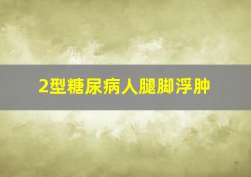 2型糖尿病人腿脚浮肿