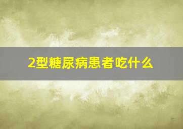 2型糖尿病患者吃什么