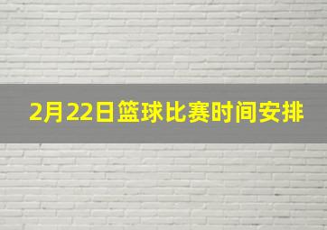 2月22日篮球比赛时间安排