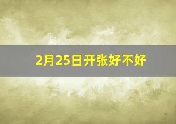 2月25日开张好不好