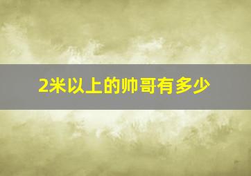 2米以上的帅哥有多少