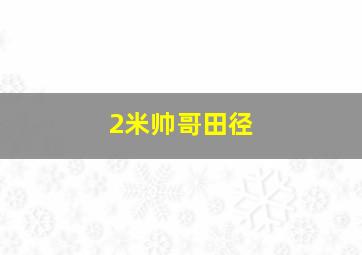 2米帅哥田径