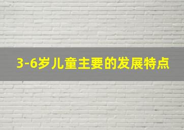 3-6岁儿童主要的发展特点