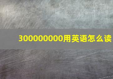 300000000用英语怎么读