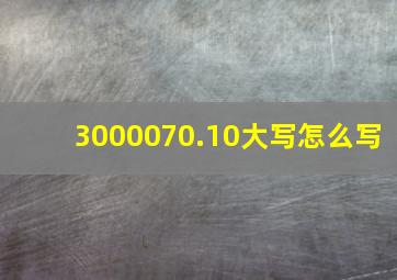 3000070.10大写怎么写