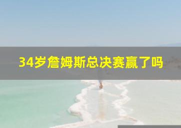 34岁詹姆斯总决赛赢了吗