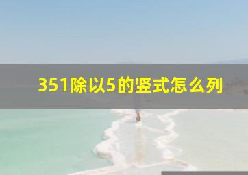 351除以5的竖式怎么列