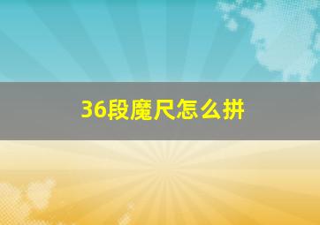 36段魔尺怎么拼