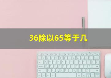 36除以65等于几