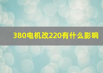 380电机改220有什么影响