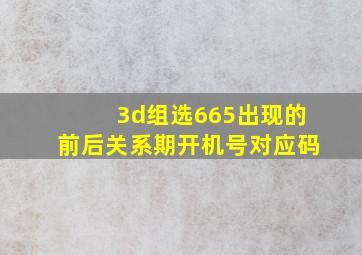 3d组选665出现的前后关系期开机号对应码