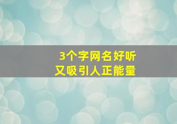 3个字网名好听又吸引人正能量