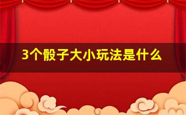 3个骰子大小玩法是什么