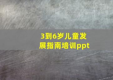 3到6岁儿童发展指南培训ppt