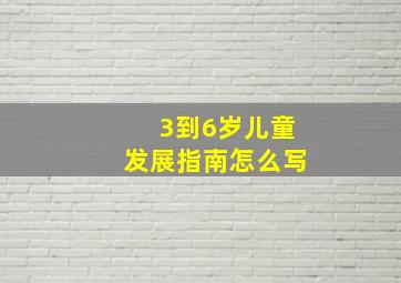 3到6岁儿童发展指南怎么写