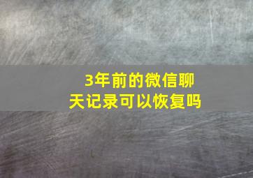 3年前的微信聊天记录可以恢复吗