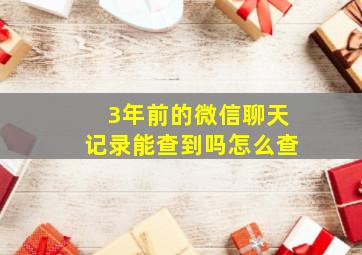 3年前的微信聊天记录能查到吗怎么查