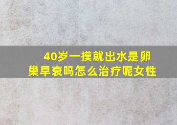 40岁一摸就出水是卵巢早衰吗怎么治疗呢女性