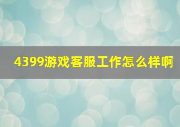 4399游戏客服工作怎么样啊