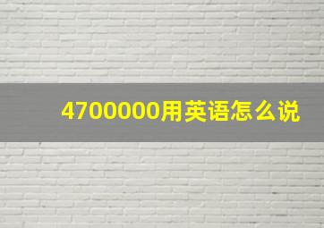 4700000用英语怎么说