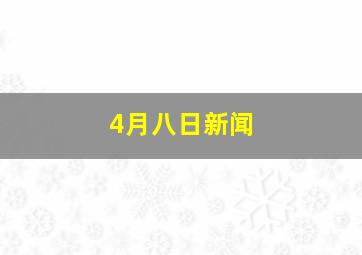 4月八日新闻