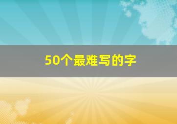 50个最难写的字