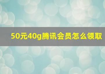 50元40g腾讯会员怎么领取