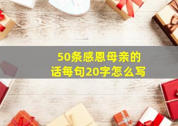 50条感恩母亲的话每句20字怎么写