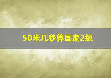 50米几秒算国家2级