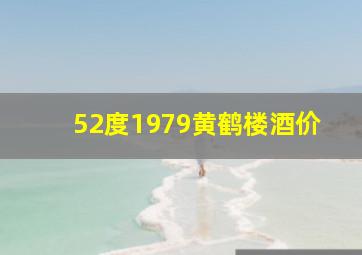 52度1979黄鹤楼酒价