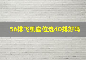 56排飞机座位选40排好吗