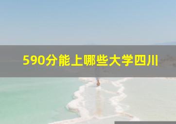 590分能上哪些大学四川