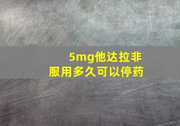 5mg他达拉非服用多久可以停药