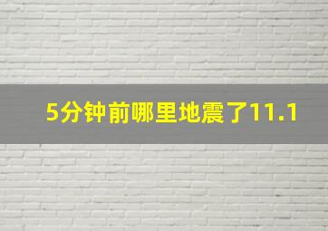 5分钟前哪里地震了11.1